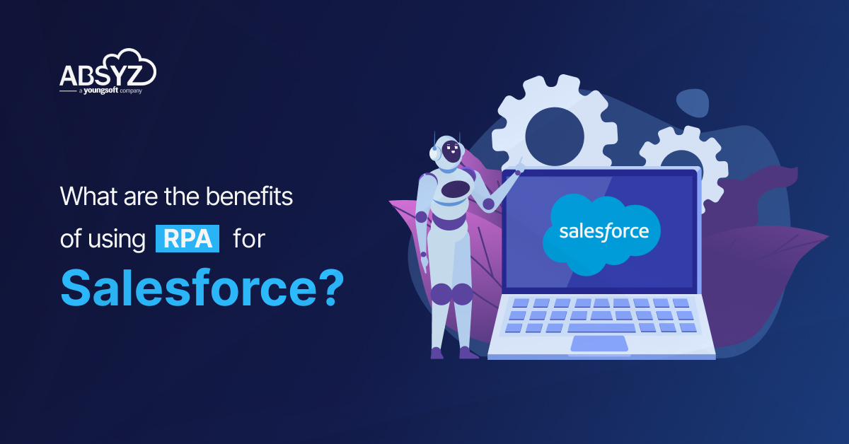 What are the benefits of using RPA for Salesforce? - ABSYZ