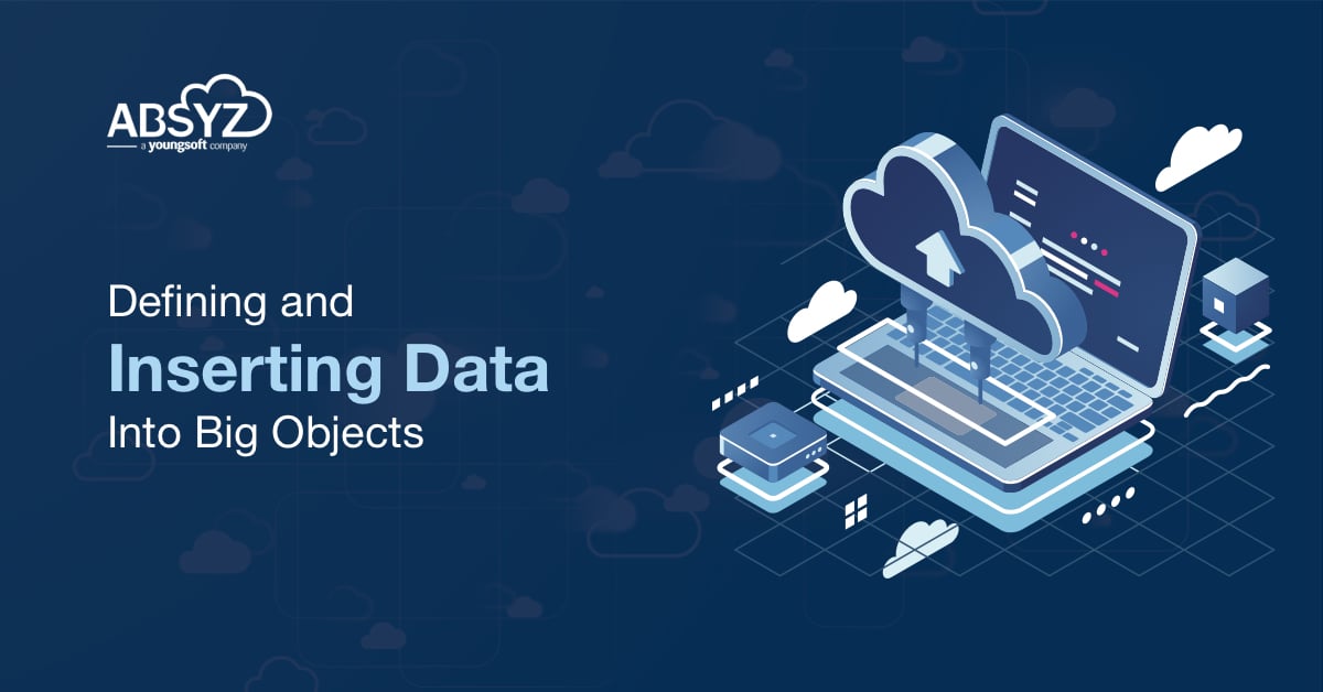 Defining and Inserting Data Into Big Objects - ABSYZ