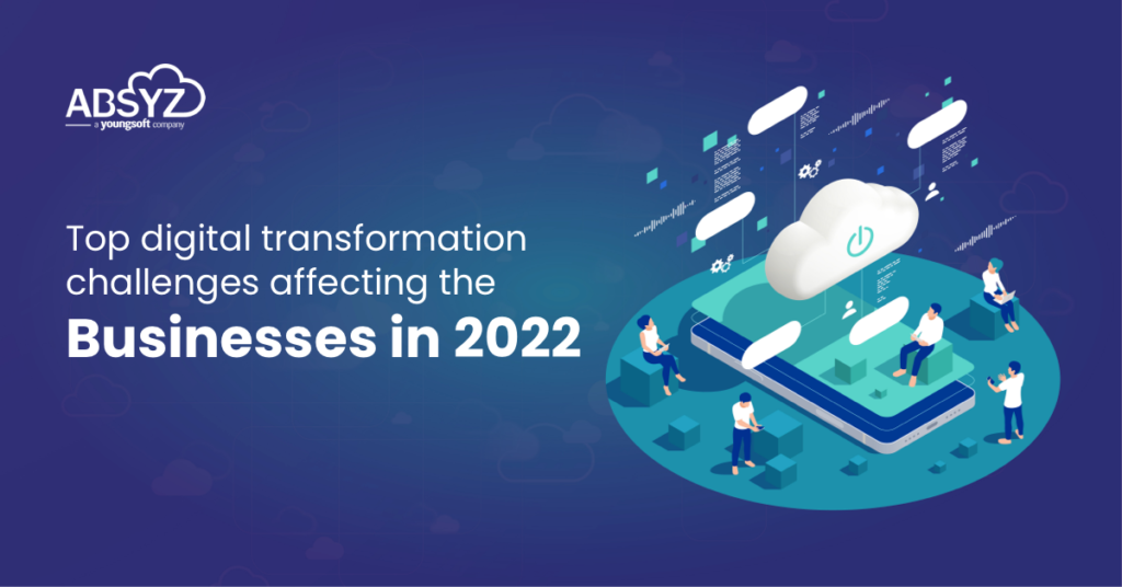 Top digital transformation challenges affecting the businesses in 2022