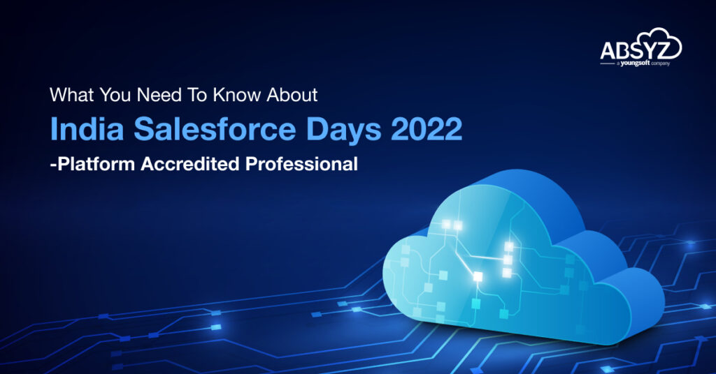 What You Need To Know About India Salesforce Days 2022 - Platform Accredited Professional