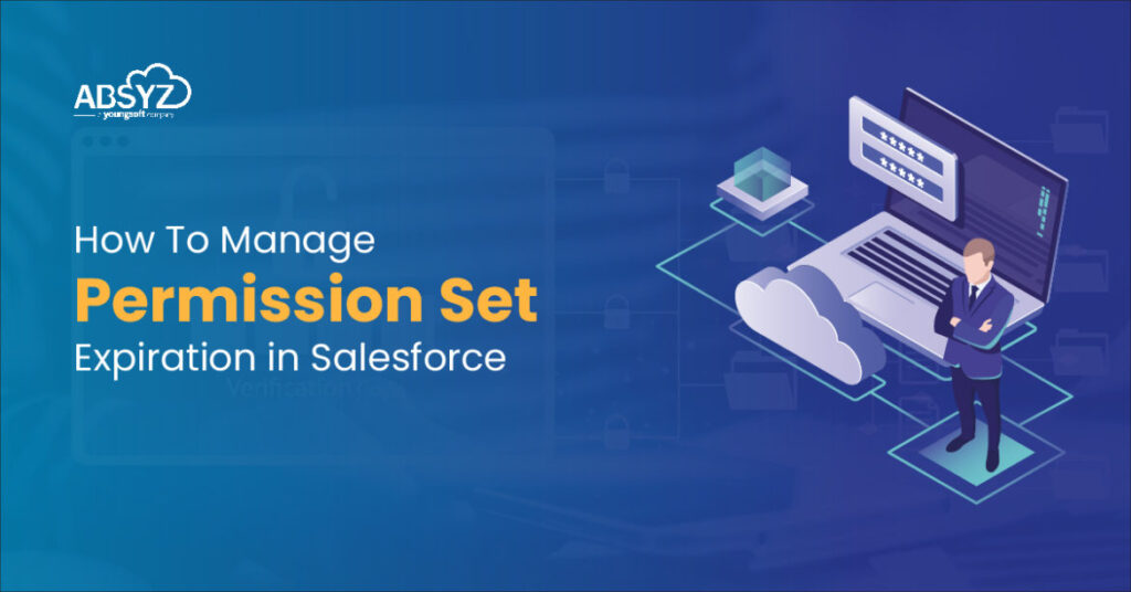 How To Manage Permission Set Expiration in Salesforce